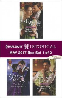 Harlequin Historical May 2017 - Box Set 1 of 2: Claiming His Defiant MissThe Secret Marriage PactA Warriner to Protect Her - Bronwyn Scott, Georgie Lee, Virginia Heath