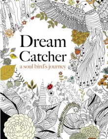 Dream Catcher: a soul bird's journey: A beautiful and inspiring colouring book for all ages - Christina Rose