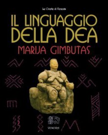 Il linguaggio della dea - Marija Gimbutas, Selene Ballerini