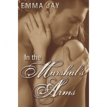 In the Marshal's Arms - Emma Jay