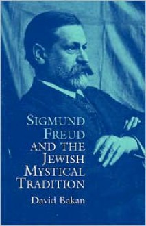 Sigmund Freud and the Jewish Mystical Tradition - David Bakan