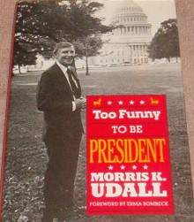 Too Funny to Be President - Morris K. Udall, Bob Neuman, Randy Udall