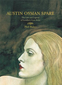 Austin Osman Spare: The Life and Legend of London’s Lost Artist - Phil Baker