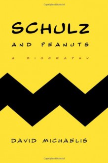 Schulz and Peanuts: A Biography - David Michaelis