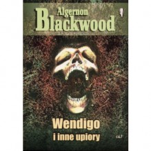 Wendigo i inne upiory - Algernon Blackwood