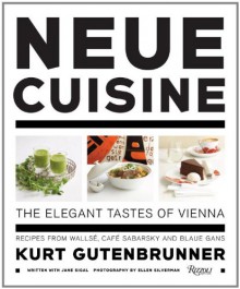 Neue Cuisine: The Elegant Tastes of Vienna: Recipes from Cafe Sabarsky, Wallse, and Blaue Gans - Kurt Gutenbrunner, Jane Sigal, The Neue The Neue Galerie New York, Renee Price, Ronald S. Lauder, The Neue Galerie New York