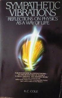 Sympathetic Vibrations: Reflections on Physics As a Way of Life - K.C. Cole