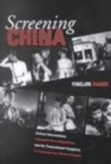 Screening China: Critical Interventions, Cinematic Reconfigurations, and the Transnational Imaginary in Contemporary Chinese Cinema - Yingjin Zhang