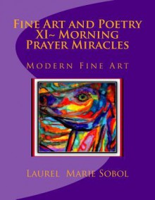 Fine Art and Poetry XI Morning Prayer Miracles: Modern Fine Art - Laurel Marie Sobol