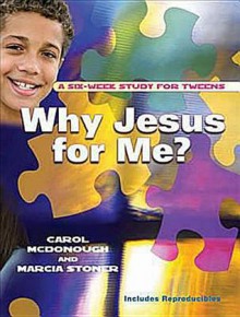 Why Jesus for Me?: A Six-Week Study for Tweens - Carol McDonough, Marcia Stoner