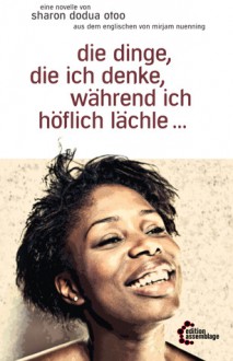 die dinge, die ich denke, während ich höflich lächle... - Sharon Dodua Otoo