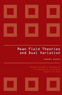 Mean Field Theories and Dual Variation: A Mathematical Profile Emerged in the Nonlinear Hierarchy - Takashi Suzuki