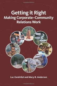 Getting It Right: Making Corporate-Community Relations Work - Luc Zandvliet, Mary B. Anderson