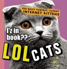 LOL Cats: Teh Most Funyest, Cutest Internet Kittens - Ulysses Press