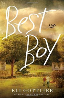 Best Boy: A Novel - Eli Gottlieb