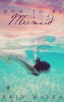 How to be a Mermaid - Erin Hayes