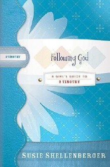 Following God: A Girl's Guide to 2 Timothy - Susie Shellenberger