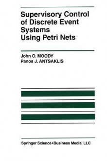 Supervisory Control of Discrete Event Systems Using Petri Nets - John O Moody, Panos J Antsaklis