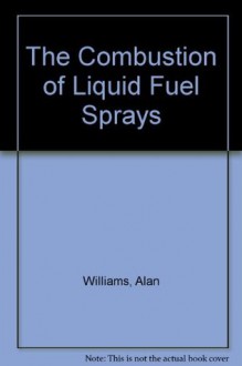 Combustion of Liquid Fuel Sprays - Alan Williams