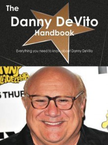 The Danny DeVito Handbook - Everything You Need to Know about Danny DeVito - Emily Smith