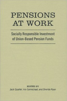 Pensions at Work: Socially Responsible Investment of Union-Based Pension Funds - Jack Quarter, Isla Carmichael, Sherida Ryan