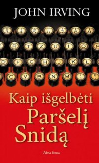 Kaip išgelbėti Paršelį Snidą - John Irving