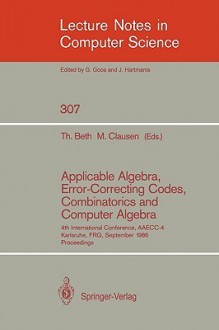 Applicable Algebra, Error-Correcting Codes, Combinatorics and Computer Algebra: 4th International Conference, Aaecc-4, Karlsruhe, Frg, September 23-26, 1986. Proceedings - Thomas Beth, Michael Clausen