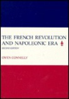 The French Revolution and Napoleonic Era - Owen Connelly