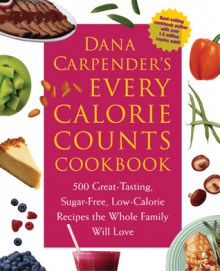 Dana Carpender's Every Calorie Counts Cookbook: 500 Great-Tasting, Sugar-Free, Low-Calorie Recipes that the Whole Family Will Love - Dana Carpender