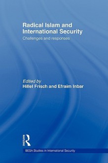 Radical Islam and International Security: Challenges and Responses - Hillel Frisch