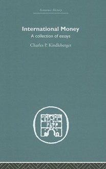 International Money: A Collection of Essays - Charles P. Kindleberger