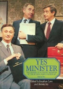 Yes Minister: The Diaries of a Cabinet Minister by The Rt. Hon. James Hacker, MP: Volume 2 - Jonathan Lynn