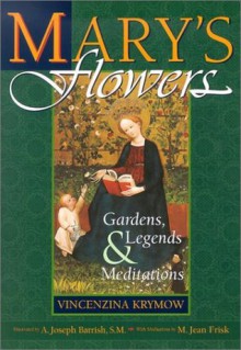 Mary's Flowers: Gardens, Legends & Meditations - Vincenzina Krymow, M. Jean Frisk