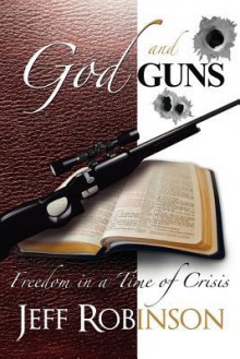 God and Guns: Freedom in a Time of Crisis - Jeff Robinson