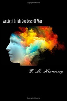 Ancient Irish Goddess Of War - W. M. Hennessey