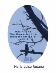 Our Friend The Hummingbird/Nuestro amigo el colibrí - Maria Retana, Diane Fahrner