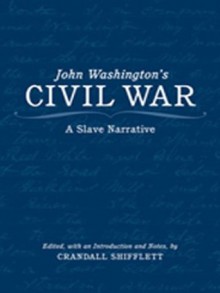 John Washington's Civil War: A Slave Narrative - John Washington, Crandall Shifflett