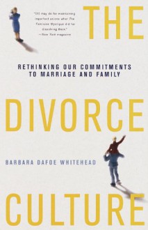 The Divorce Culture: Rethinking Our Commitments to Marriage and Family - Barbara Dafoe Whitehead