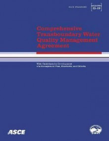 Comprehensive Transboundary Water Quality Management Agreement: With Guidelines For Development Of A Management Plan, Standards, And Criteria - American Society of Civil Engineers