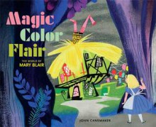 Magic Color Flair: The World of Mary Blair - John Canemaker