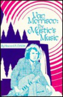 Van Morrison: The Mystic's Music - Howard A. DeWitt