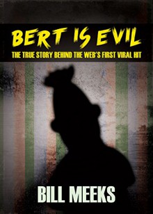 Bert Is Evil: The True Story Behind the Web's First Viral Hit - Bill Meeks