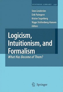 Logicism, Intuitionism, And Formalism: What Has Become Of Them? (Synthese Library) - Sten Lindström, Sten Lindstram