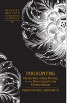 Phoronyms: Classifiers, Class Nouns, and the Pseudopartitive Construction - Christopher I. Beckwith