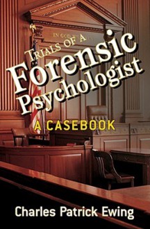 Trials of a Forensic Psychologist: A Casebook - Charles Patrick Ewing