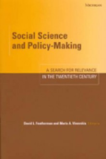 Social Science and Policy-Making: A Search for Relevance in the Twentieth Century - David Lee Featherman, Maris Arvids Vinovskis