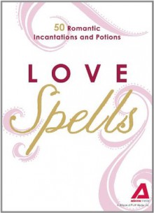 Love Spells: 50 Romantic Incantations and Potions - Editors Of Adams Media