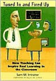 Tuned In and Fired Up: How Teaching Can Inspire Real Learning in the Classroom - Sam M. Intrator