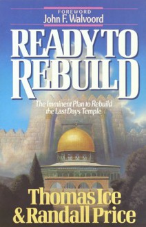 Ready to Rebuild: The Imminent Plan to Rebuild the Last Days Temple - Tommy Ice, Randall Price, Tommy Ice