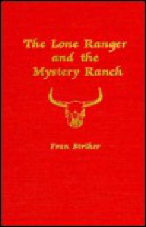 The Lone Ranger and the Mystery Ranch - Fran Striker, Geo. W. Trendle